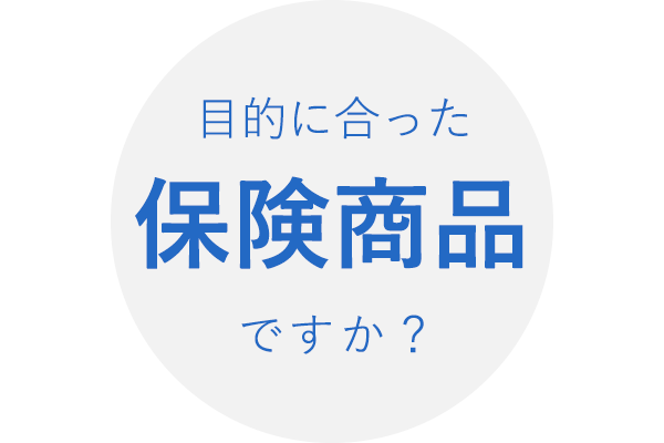 目的に合った保険商品ですか？